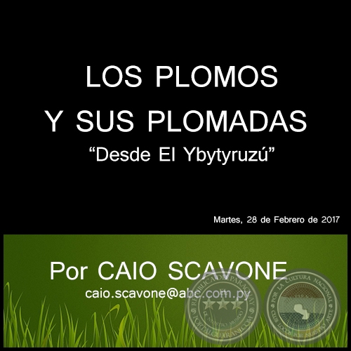 LOS PLOMOS Y SUS PLOMADAS - Desde El Ybytyruzú - Por CAIO SCAVONE - Martes, 28 de Febrero de 2017